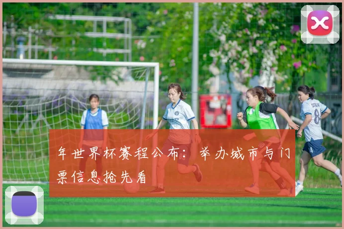 年世界杯赛程公布：举办城市与门票信息抢先看